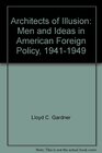 Architects of Illusion Men and Ideas in American Foreign Policy 19411949