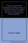 A Dictionary of Arabic Topography and Placenames A Transliterated ArabicEnglish Dictionary With an Arabic Glossary of Topographical Words and Plac