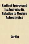 Radiant Energy and Its Analysis Its Relation to Modern Astrophysics