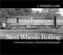 Steel Wheels Rolling A Personal Journey of Railroad Photography