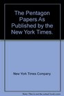 The Pentagon Papers As Published by the New York Times The Secret History of the Vietnam War