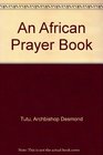 Archbishop Desmond Tutu An African Prayer Book