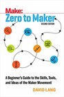 Zero to Maker A Beginner's Guide to the Skills Tools and Ideas of the Maker Movement
