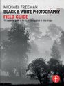 Black and White Photography Field Guide The essential guide to the art of creating black  white images