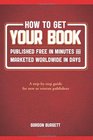 How to Get Your Book Published Free in Minutes and Marketed Worldwide in Days A stepbystep guide for new or veteran publishers