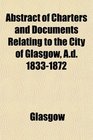 Abstract of Charters and Documents Relating to the City of Glasgow Ad 18331872