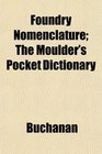 Foundry Nomenclature The Moulder's Pocket Dictionary
