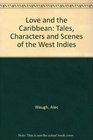 Love and the Caribbean Tales Characters and Scenes of the West Indies