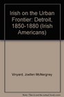 Irish on the Urban Frontier Detroit 18501880