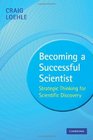 Becoming a Successful Scientist Strategic Thinking for Scientific Discovery