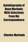 Autobiography of Dean Merivale With Selections From His Correspondence