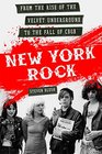 New York Rock From The Rise of The Velvet Underground to The Fall of CBGB