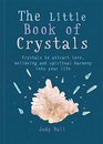 The Little Book of Crystals Crystals to attract love wellbeing and spiritual harmony into your life