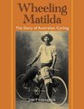 Wheeling Matilda The Story of Australian Cycling
