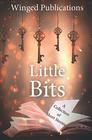 Little Bits A compilation of short stories from the authors of Winged Publications