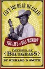 Can't You Hear Me Callin'  The Life of Bill Monroe Father of Bluegrass