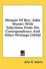 Memoir Of Rev John Moore With Selections From His Correspondence And Other Writings