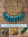 Global Style Jewelry: Inspiration and Instruction for 25 Exotic Beaded Projects