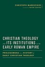 Christian Theology and Its Institutions in the Early Roman Empire Prolegomena to a History of Early Christian Theology