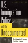 US Immigration Policy and the Undocumented  Ambivalent Laws Furtive Lives