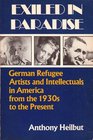 Exiled in Paradise German Refugee Artists and Intellectuals in America from the 1930s to the Present