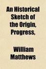 An Historical Sketch of the Origin Progress