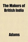 The Makers of British India