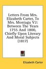 Letters From Mrs Elizabeth Carter To Mrs Montagu V2 Between The Years 1755 And 1800 Chiefly Upon Literary And Moral Subjects