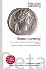 Roman currency: Roman Republic, Roman Empire, Roman Imperial Currency, Byzantine Coinage, List of Historical Currencies