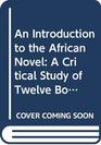 An introduction to the African novel A critical study of twelve books by Chinua Achebe James Ngugi Camara Laye Elechi Amadi Ayi Kwei Armah Mongo  Gabriel Okara