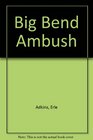 Big Bend Ambush