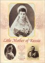 Little Mother of Russia A Biography of Empress Marie Fedorovna