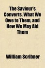 The Saviour's Converts What We Owe to Them and How We May Aid Them