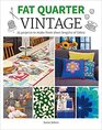 Fat Quarter Vintage 25 Projects to Make from Short Lengths of Fabric