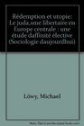 Redemption et utopie Le judaisme libertaire en Europe centrale  une etude d'affinite elective