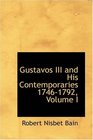 Gustavos III and His Contemporaries 17461792 Volume I