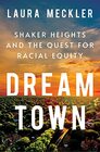 Dream Town Shaker Heights and the Quest for Racial Equity