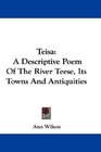 Teisa A Descriptive Poem Of The River Teese Its Towns And Antiquities