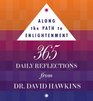 Along the Path to Enlightenment: 365 Daily Reflections from Dr. David R. Hawkins.