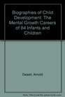 Biographies of Child Development The Mental Growth Careers of 84 Infants and Children