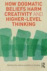 How Dogmatic Beliefs Harm Creativity and Higherlevel Thinking