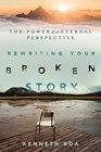 Rewriting Your Broken Story The Power of an Eternal Perspective