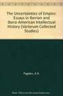 The Uncertainties of Empire Essays in Iberian and IberoAmerican Intellectual History