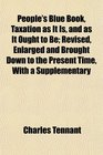 People's Blue Book Taxation as It Is and as It Ought to Be Revised Enlarged and Brought Down to the Present Time With a Supplementary