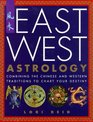 East West Astrology Combining the Chinese and Western Traditions to Chart Your Destiny