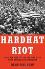 The Hardhat Riot Nixon New York City and the Dawn of the White WorkingClass Revolution