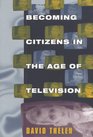 Becoming Citizens in the Age of Television  How Americans Challenged the Media and Seized Political Initiative during the IranContra Debate