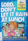 Lord Don't Let It Rain at Lunch More Devotions for Teachers