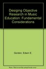 Desiging Objective Research in Music Education Fundamental Considerations