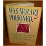Was Mozart Poisoned Medical Investigations into the Lives of the Great Composers